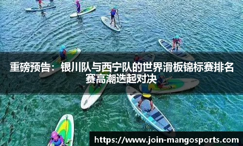 重磅预告:银川队与西宁队的世界滑板锦标赛排名赛高潮迭起对决